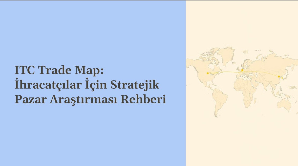 ITC Trade Map: İhracatçılar İçin Stratejik Pazar Araştırması Rehberi